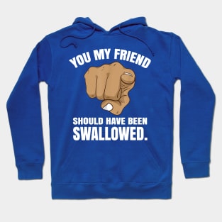 You My Friend Should Have Been Swallowed 1 Hoodie